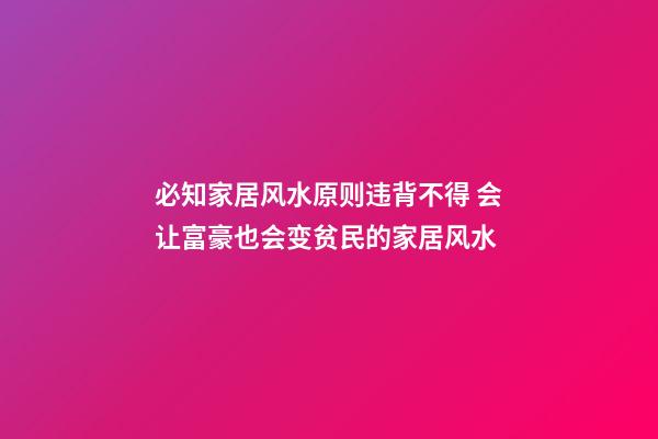 必知家居风水原则违背不得 会让富豪也会变贫民的家居风水
